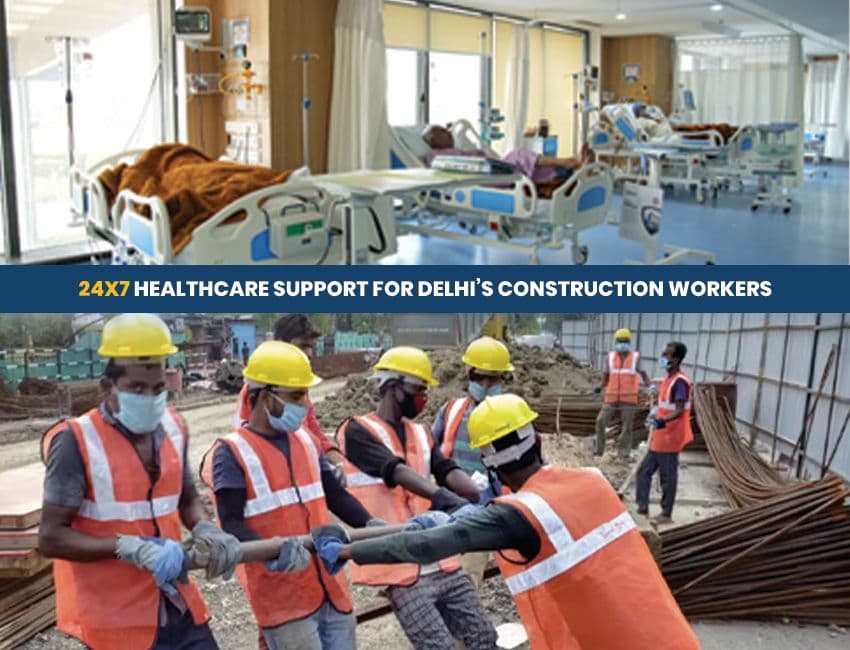 Delhi Construction Workers to Get 24x7 Healthcare & ₹10 Lakh Family Cover